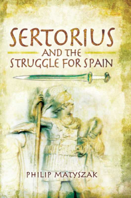 SertoriusandtheStruggleforSpain（PhilipMatyszak）（Pen&SwordMilitary2013）