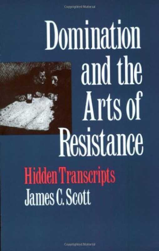 DominationandtheArtsofResistance.Hiddentranscripts(JamesC.Scott)(YaleUniversityPress1990)