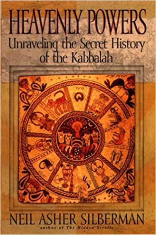 HeavenlyPowersUnravelingtheSecretHistoryoftheKabbalah（SilbermanNeilA.）（PutnamAdult1998）