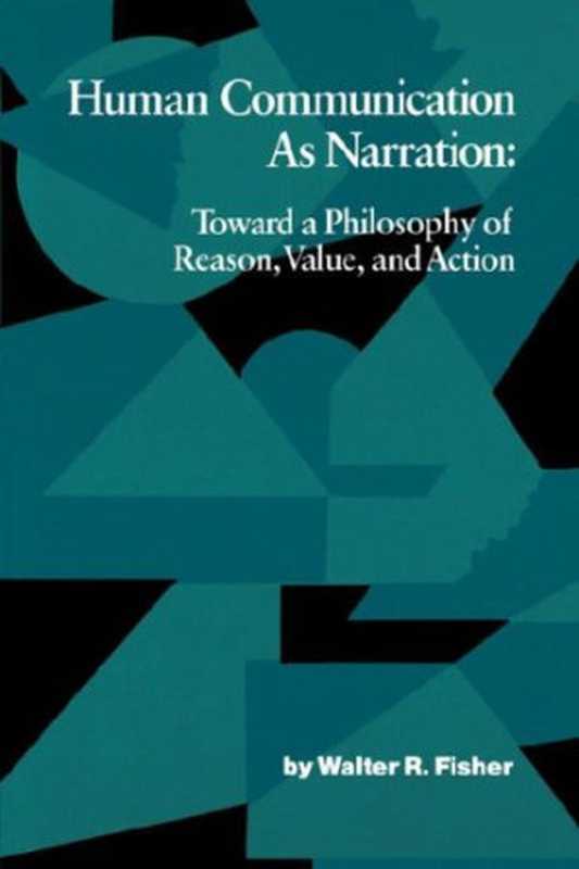 HumanCommunicationasNarrationTowardaPhilosophyofReasonValueandAction(StudiesinRhetoricCommunication)（WalterR.Fisher）（UniversityofSouthCarolinaPress1989）