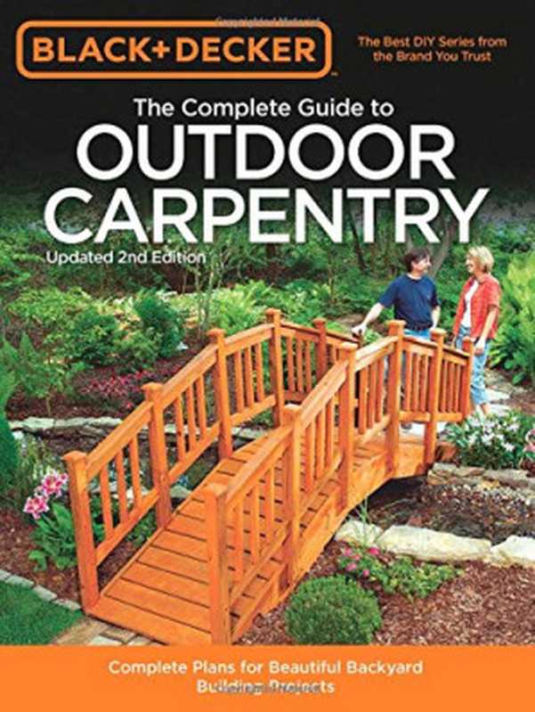 Black+Decker•TheCompleteGuidetoOutdoorCarpentry2ndEdition•CompletePlansforBeautifulBackyardBuildingPro...（EditorsofCoolSpringsPressBlack&DeckerBla...）（CoolSpringsPressQuartoPublishingGroupUSAInc.2014）