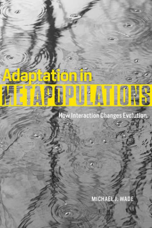 AdaptationinMetapopulationsHowInteractionChangesEvolution（MichaelWade）（UniversityofChicagoPress2016）