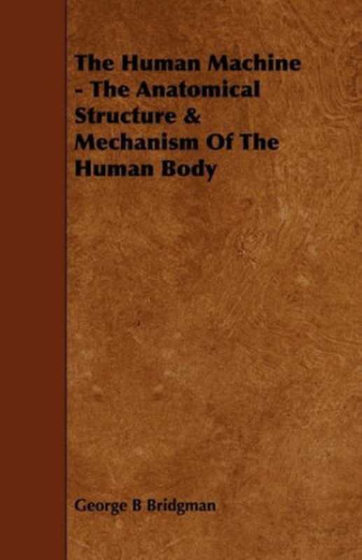 ThehumanmachineTheanatomicalstructure&mechanismofthehumanbody（GeorgeBrantBridgman）（2009）