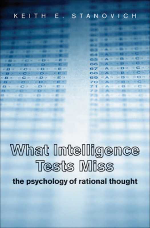 Whatintelligencetestsmissthepsychologyofrationalthought(StanovichKeithE)(YaleUniversityPress2009)