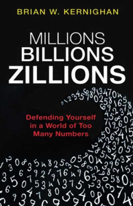 MillionsBillionsZillionsDefendingYourselfinaWorldofTooManyNumbers（BrianW.Kernighan）（PrincetonUniversityPress2018）