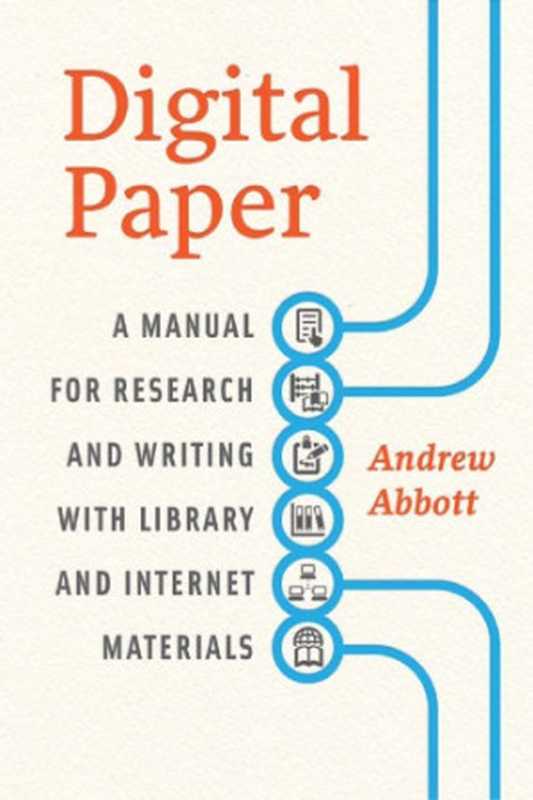 DigitalPaperAManualforResearchandWritingwithLibraryandInternetMaterials（AndrewAbbott）（UniversityofChicagoPress2014）