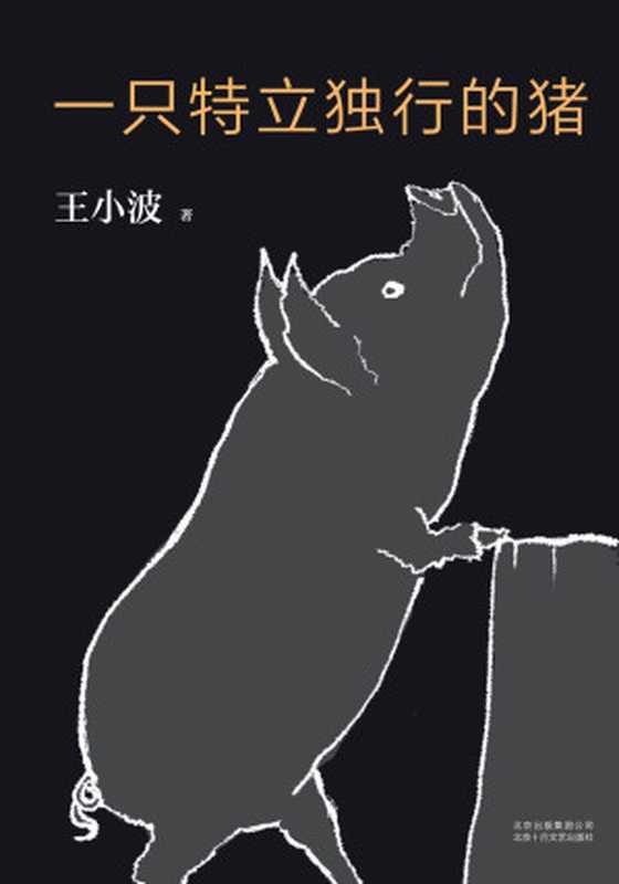 王小波一只特立独行的猪（李银河独家授权并亲自校订全稿。王小波杂文精选集逝世二十周年精装纪念版！幽默中充满智性。）（王小波）（北京出版集团北京十月文艺出版社2017）