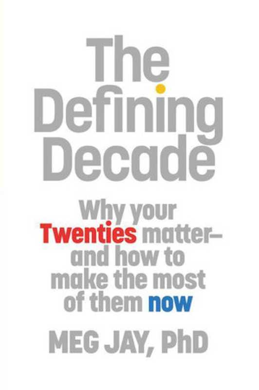 TheDefiningDecadeWhyYourTwentiesMatter--AndHowtoMaketheMostofThemNow（JayMeg[JayMeg]）（HachetteBookGroup2012）