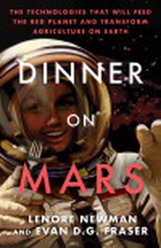 DinneronMarsTheTechnologiesThatWillFeedtheRedPlanetandTransformAgricultureonEarth（LenoreNewmanEvanD.G.Fraser）（ECWPress2022）