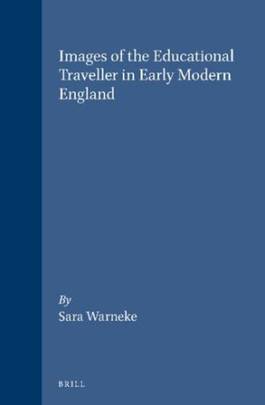 ImagesoftheEducationalTravellerinEarlyModernEngland(SaraWarneke)(BRILL1995)
