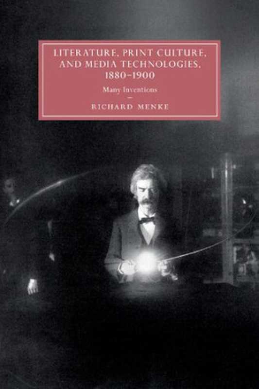 LiteraturePrintCultureandMediaTechnologies1880–1900ManyInventions（RichardMenke）（CambridgeUniversityPress2019）