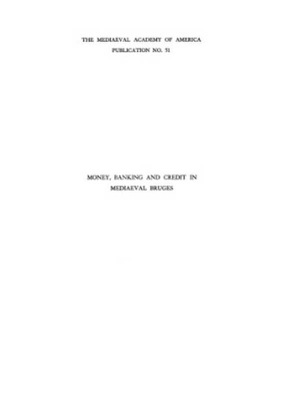 MoneybankingandcreditinmediaevalBruges.Italianmerchant-bankersLombardsandmoney-changers.Astudyintheori...（RaymondDeRoover）（TheMediaevalAcademyofAmericaPublications1948）