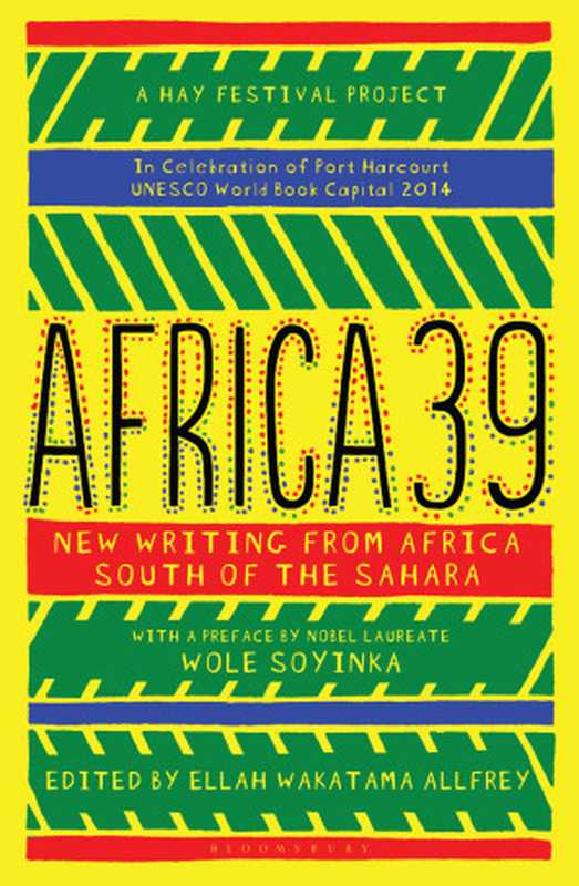 Africa39NewWritingfromAfricaSouthoftheSahara（SoyinkaWoleAllfreyEllahWakatama(Editor)）（BloomsburyPublishing2014）