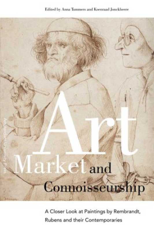 ArtMarketandConnoisseurshipACloserLookatPaintingsbyRembrandtRubensandTheirContemporaries(AmsterdamStud...(AnnaTummersKoenraadJonckheere)(AmsterdamUniversityPress2008)