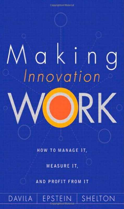MakingInnovationWorkHowtoManageItMeasureItandProfitfromIt(TonyDavilaMarcJ.EpsteinRobertShelton)(PearsonPrenticeHall2006)