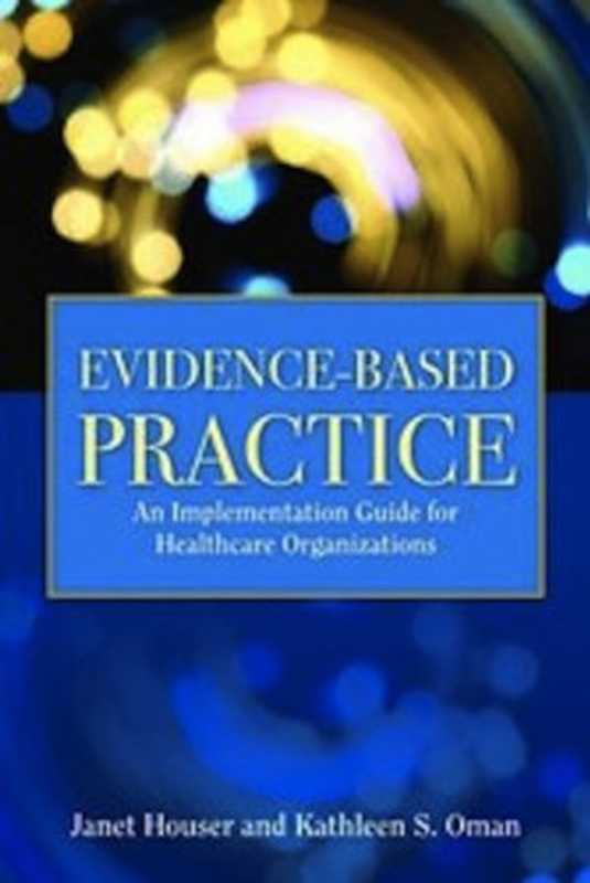 Evidence-basedPracticeAnImplementationGuideforHealthcareOrganizations(JanetHouserKathleenS.Oman)(Jones&BartlettPublishers2010)
