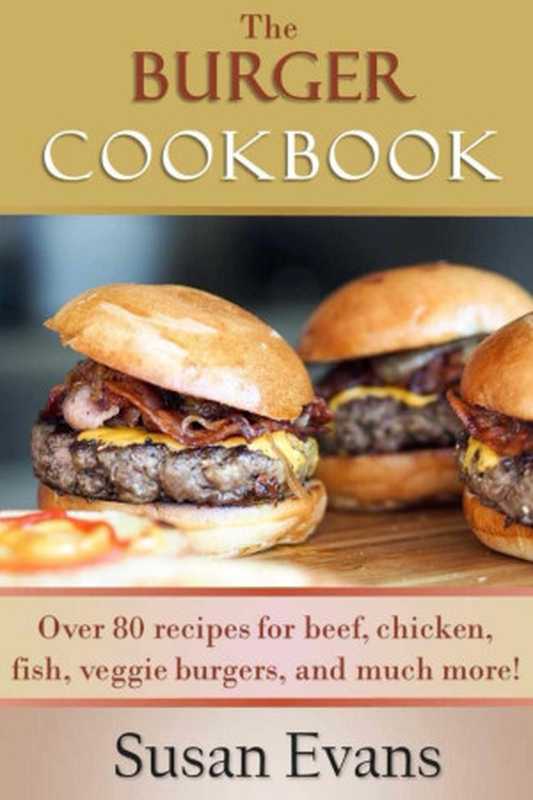 TheBurgerCookbookOver80recipesforbeefchickenfishveggieburgersandmuchmore!(SusanEvans)(2016)