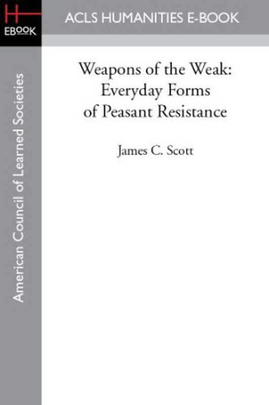 WeaponsoftheWeakEverydayFormsofPeasantResistance(JamesC.Scott)(ACLSHumanitiesE-Book;YaleUniversityPress1985)