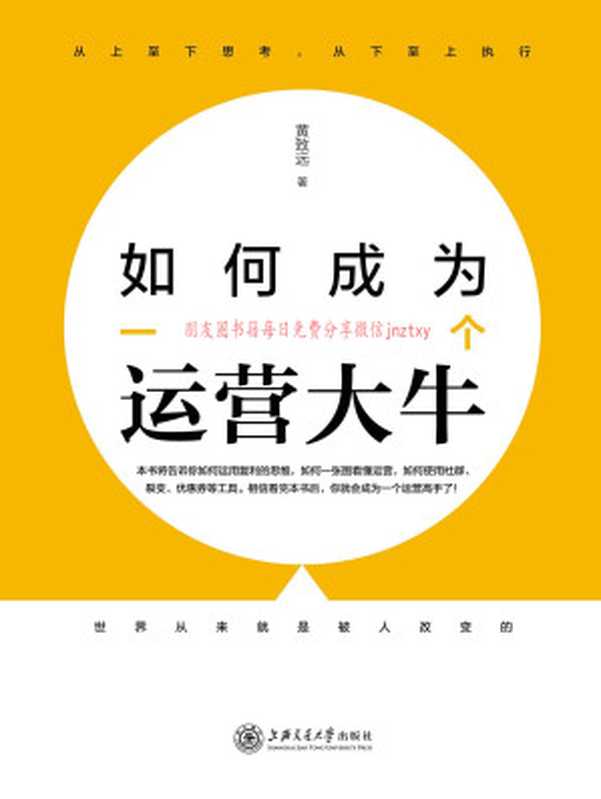 如何成为一个运营大牛（本书主要针对互联网运营的工作人员从思维、结构、数据、方法四个角度阐述了关于如何提升互联网运营工作能力的各种经验和方法。）（黄致远）（上海交通大学出版社2018）