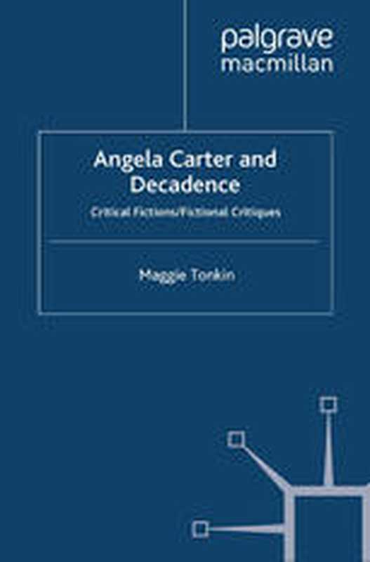AngelaCarterandDecadenceCriticalFictionsFictionalCritiques（MaggieTonkin(auth.)）（PalgraveMacmillanUK2012）