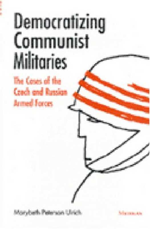 DemocratizingCommunistMilitaries-TheCasesoftheCzechandRussianArmedForces（MarybethPetersonUlrich）（UniversityofMichiganPress2000）