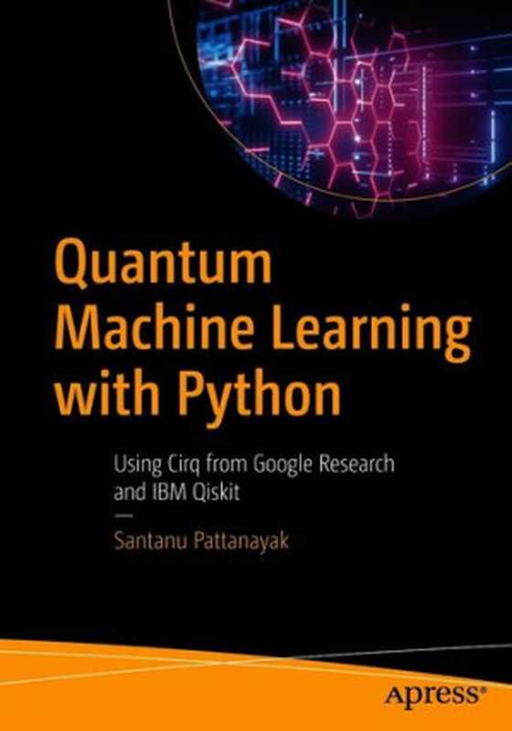QuantumMachineLearningwithPythonUsingCirqfromGoogleResearchandIBMQiskit（SantanuPattanayak）（Apress2021）