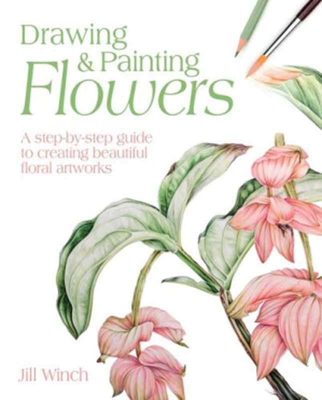 Drawing&PaintingFlowersAStep-By-StepGuidetoCreatingBeautifulFloralArtworks（JillWinch）（ArcturusDigitalLimited2021）