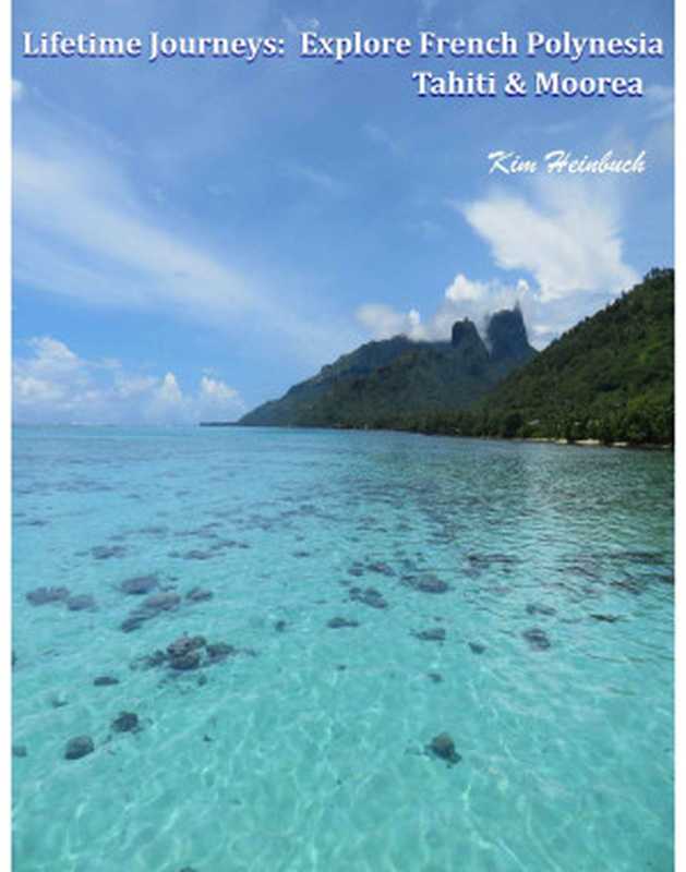 LifetimeJourneysExploreFrenchPolynesiaTahitiandMoorea(KimHeinbuch)(KimHeinbuch2018)