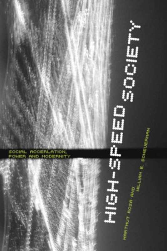 High-SpeedSociety-SocialAccelerationPowerandModernity(HartmutRosaWilliamE.Scheuerman)(PennsylvaniaStateUniversityPress2009)