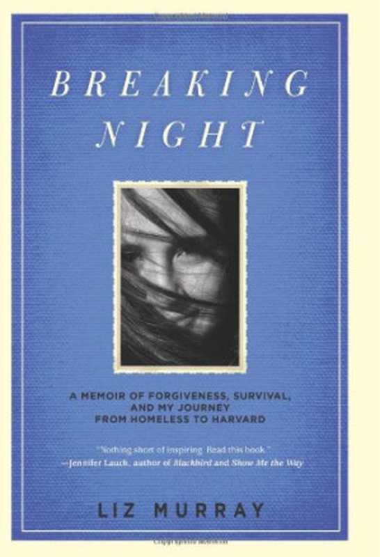 BreakingNightAMemoirofForgivenessSurvivalandMyJourneyfromHomelesstoHarvard（LizMurray）（HachetteBooks2010）