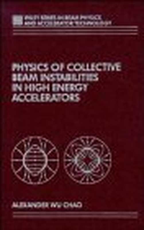 PhysicsofCollectiveBeamInstabilitiesinHighEnergyAccelerators(WileySeriesinBeamPhysicsandAcceleratorTechn...(AlexanderWuChao)(Wiley-Interscience1993)