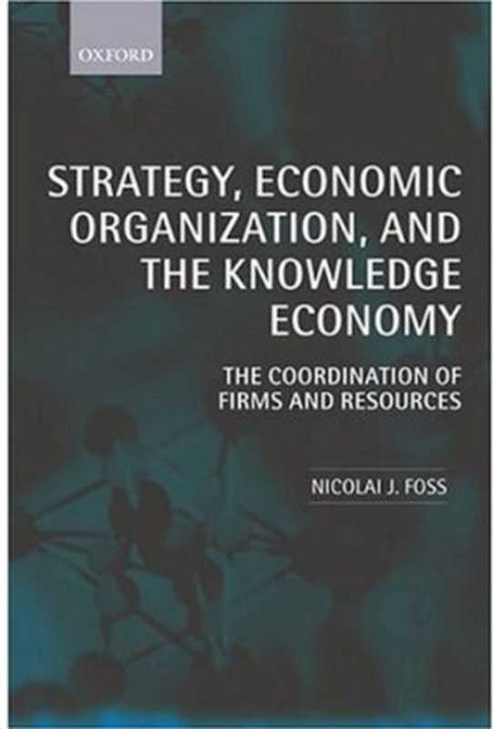 StrategyEconomicOrganizationandtheKnowledgeEconomy-TheCoordinationofFirmsandResources（NicolaiJ.Foss）（2005）