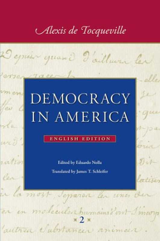 DemocracyinAmericaVolume2（AlexisdeTocqueville;EduardoNolla;JamesT.Sch...）（LibertyFund2012）
