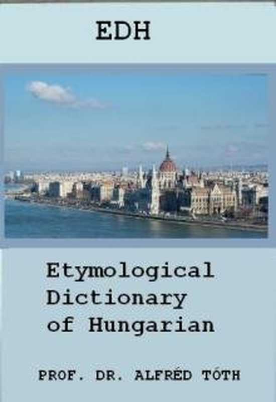 EtymologicalDictionaryofHungarianЭтимологическийсловарьвенгерскогоязыка（AlfredToth）（MikesInternational2007）