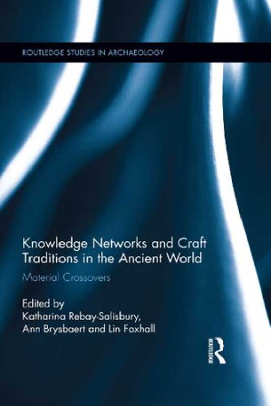 KnowledgeNetworksandCraftTraditionsintheAncientWorldMaterialCrossovers(KatharinaRebay-SalisburyAnnBrysbaertLinFoxh...)(Routledge2014)