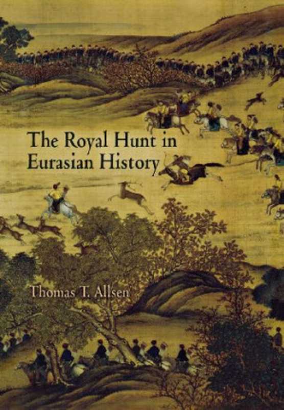 TheRoyalHuntinEurasianHistory（ThomasT.Allsen）（UniversityofPennsylvaniaPress2006）