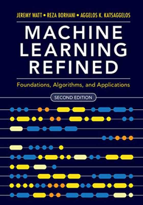 MachineLearningRefinedFoundationsAlgorithmsandApplications(JeremyWatt;RezaBorhani;AggelosKatsaggelos)(CambridgeUniversityPress2020)