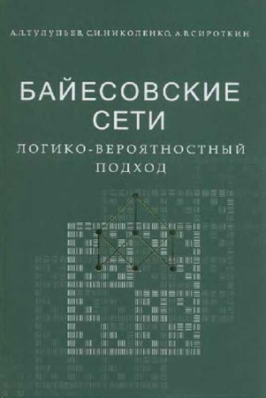 Байесовскиесетилогико-вероятностныйподход(ТулупьевА.Л.НиколенкоС.И.СироткинА.В.)(Наука2006)