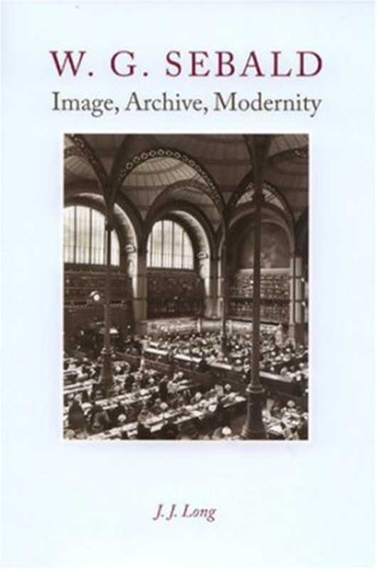W.G.Sebald-ImageArchiveModernity（J.J.Long）（EdinburghUniversityPress2008）