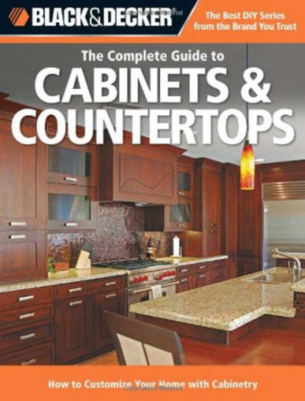 Black&DeckerTheCompleteGuidetoCabinets&CountertopsHowtoCustomizeYourHomewithCabinetry（EditorsofCoolSpringsPress）（CoolSpringsPress2013）