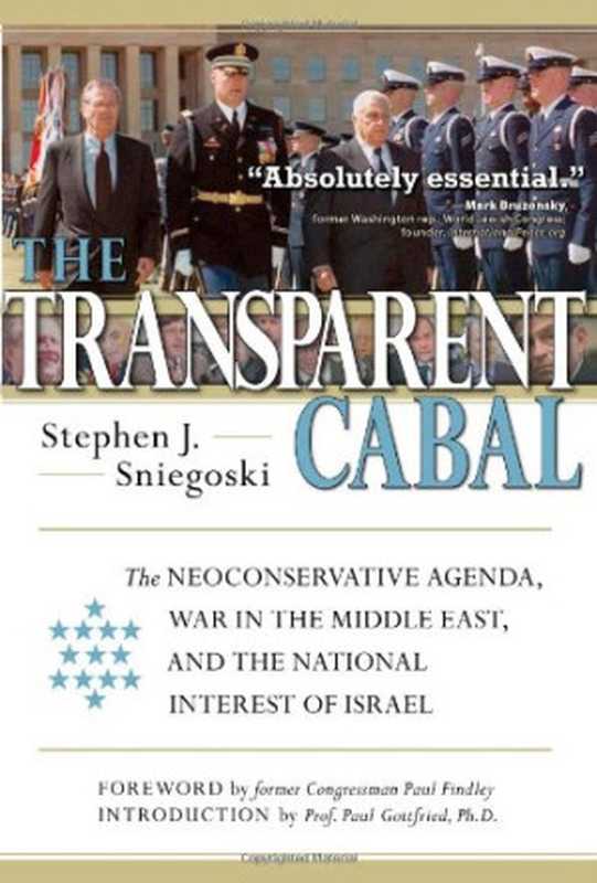 TheTransparentCabalTheNeoconservativeAgendaWarintheMiddleEastandtheNationalInterestofIsrael（StephenJ.SniegoskiPaulFindley(Foreward)Pau...）（IhsPress2008）