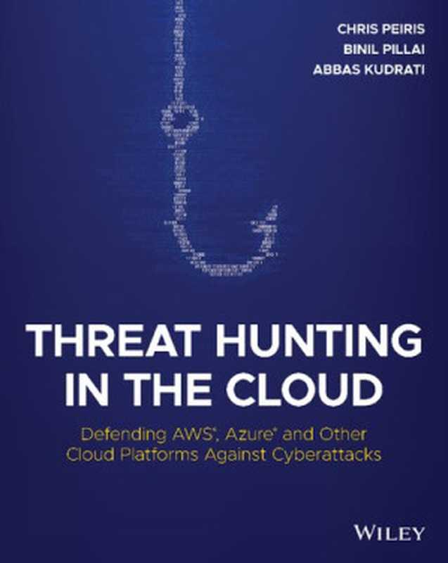 ThreatHuntingintheCloudDefendingAWSAzureandOtherCloudPlatformsAgainstCyberattacks（ChrisPeirisBinilPillaiAbbasKudrati）（Wiley2021）