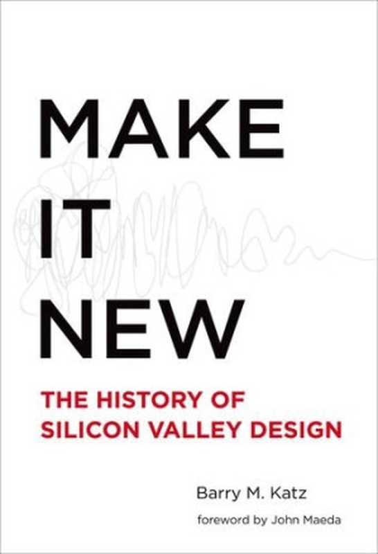 MakeitnewthehistoryofSiliconValleydesign(KatzBarryM;MaedaJohn)(TheMITPress2016)