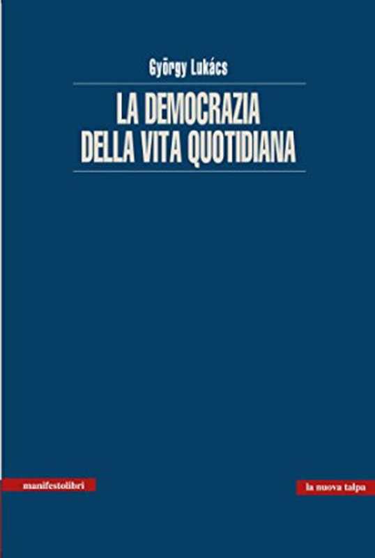 Lademocraziadellavitaquotidiana(LanuovatalpaVol.1)(ItalianEdition)（GyorgyLukács）（latalpa-manifestolibri2015）
