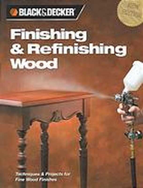Finishing&refinishingwoodtechniques&projectsforfinewoodfinishes（Black&DeckerCorporation(TowsonMd.)）（CreativePub.International2006）