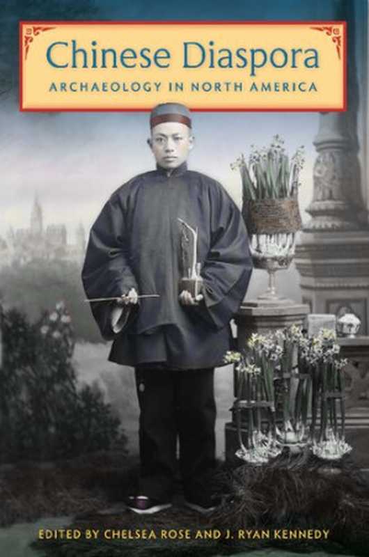 ChineseDiasporaArchaeologyinNorthAmerica（ChelseaRose(editor)JonathanRyanKennedy(edit...）（UniversityPressofFlorida2020）