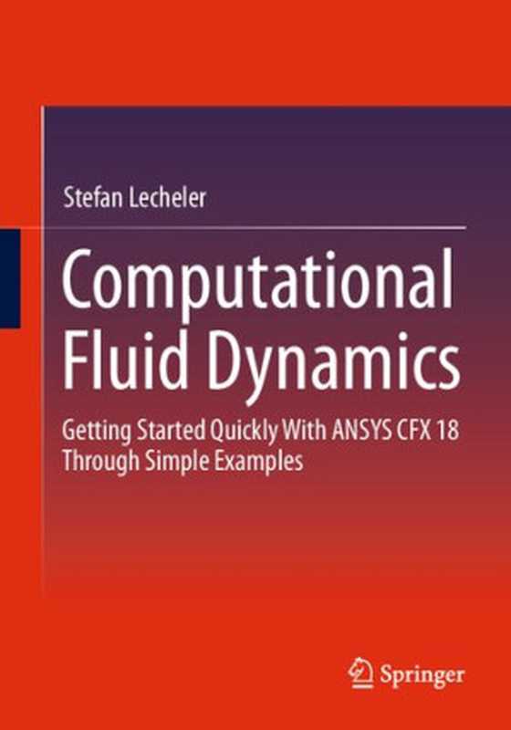 ComputationalFluidDynamicsGettingStartedQuicklyWithANSYSCFX18ThroughSimpleExamples（StefanLecheler）（Springer2023）