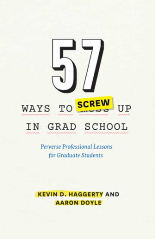 57waystoscrewupingradschoolperverseprofessionallessonsforgraduatestudents(DoyleAaron;HaggertyKevinD)(UniversityofChicagoPress2015)