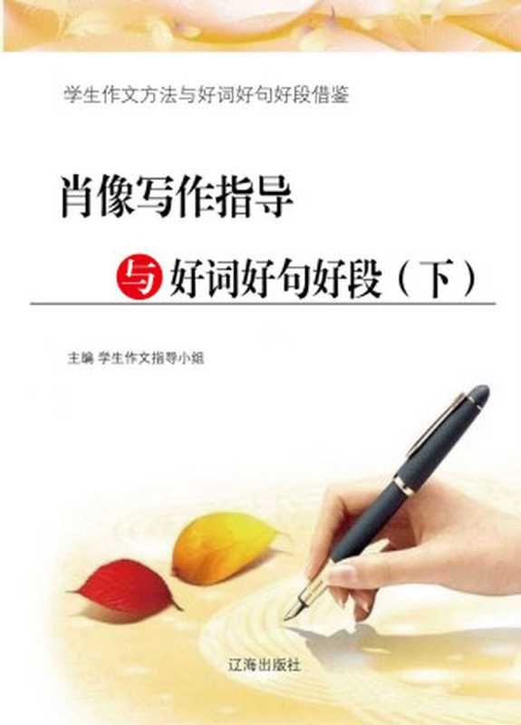 肖像写作指导与好词好句好段（下）(学生作文方法与好词好句好段借鉴)（学生作文指导小组）（辽海出版社2011）