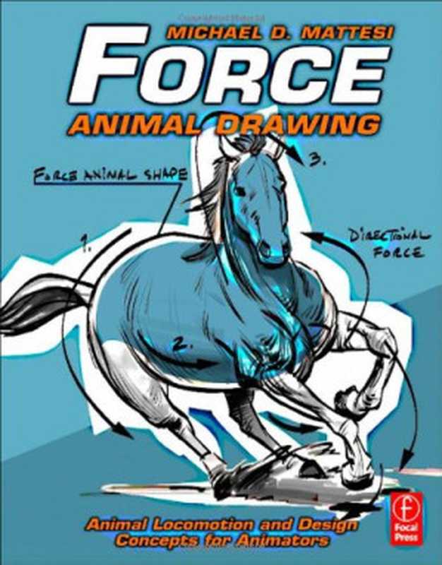 ForceAnimalDrawingAnimallocomotionanddesignconceptsforanimators（MikeMattesi）（FocalPress2011）